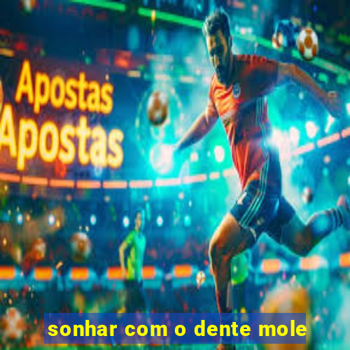 sonhar com o dente mole